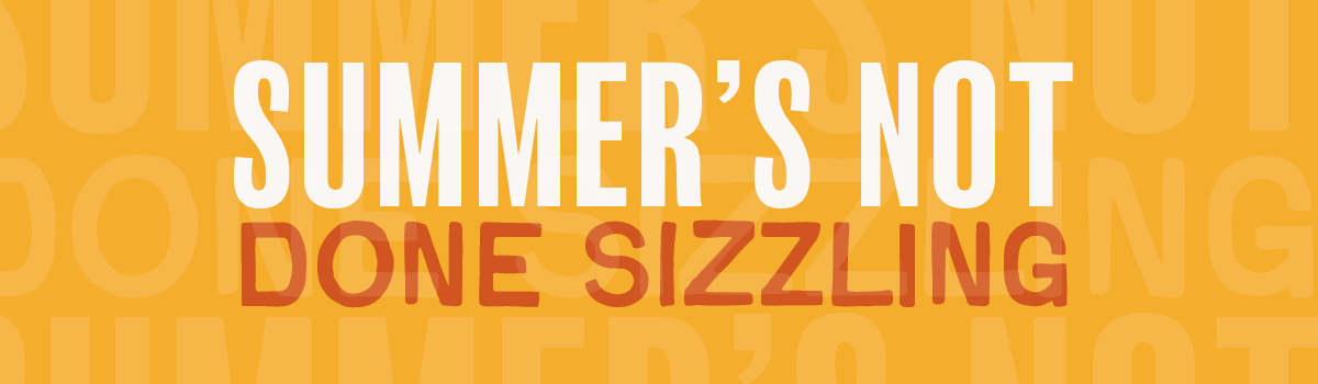 Summer's Not Done Sizzling