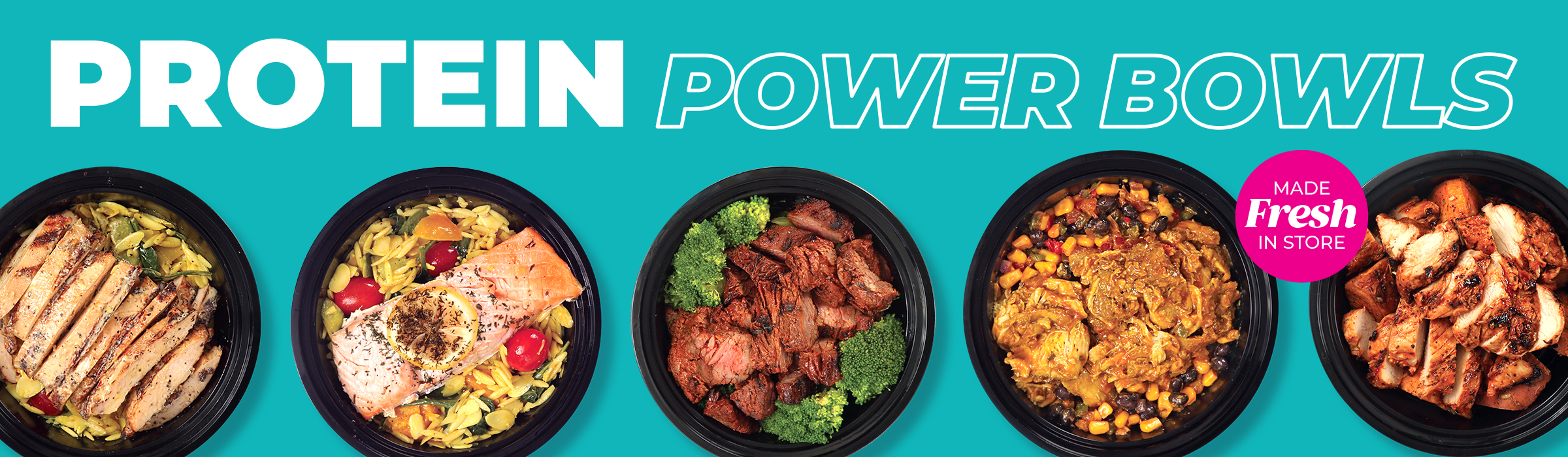 Protein Power Bowls. Made Fresh in Store.