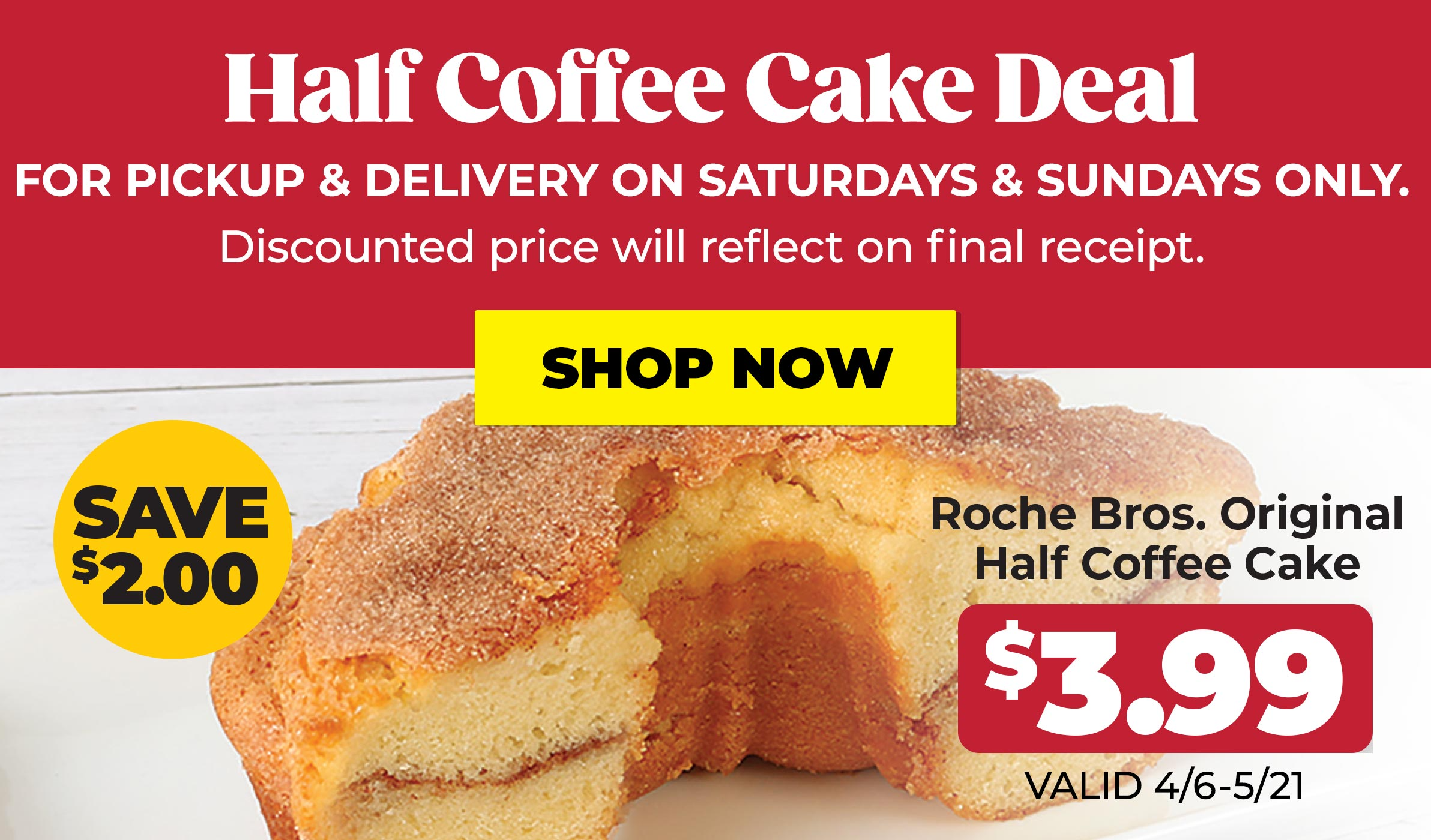 $3.99 for Pickup & Delivery on SATURDAYS & SUNDAYS ONLY - Half Coffee Cake Deal - Shop Now!