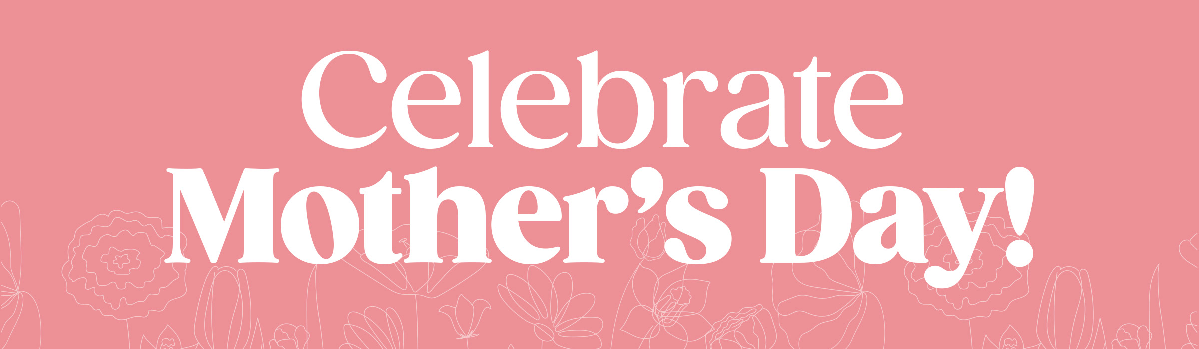 Celebrate Mother's Day!