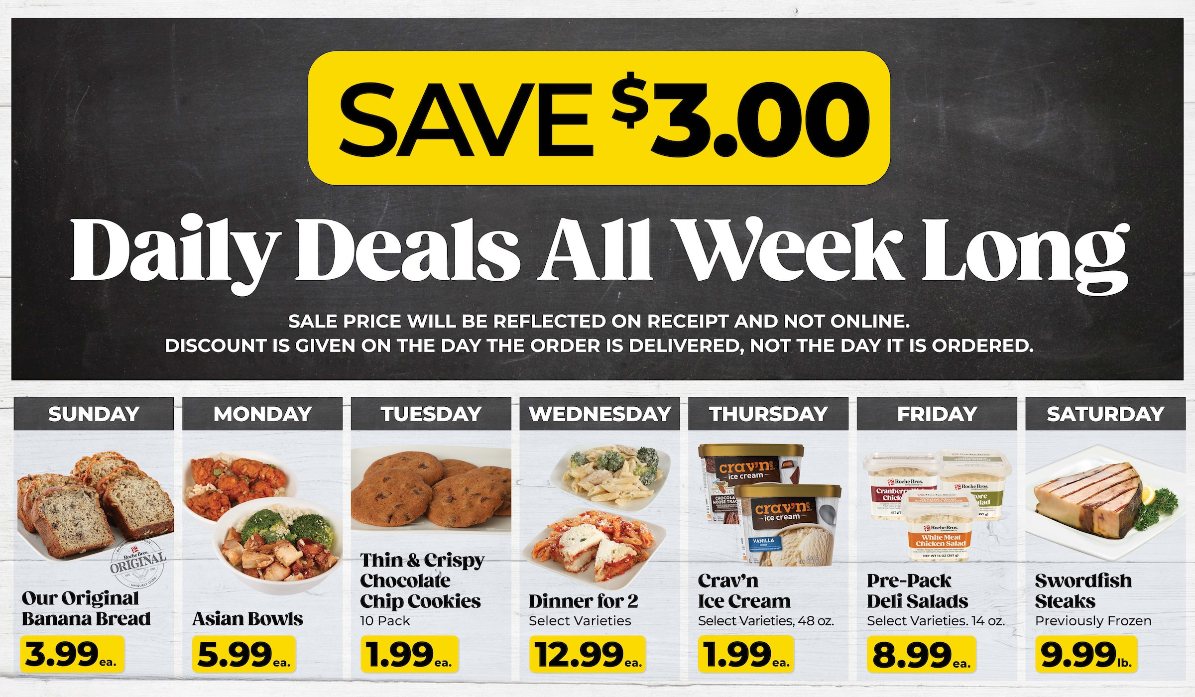 Daily Deals All Week Long. Save $3.00 on featured items, with a different special each day from Sunday through Saturday. Sale price will be reflected on final receipt, not online. Discount is given on the day the order is delivered or picked up.