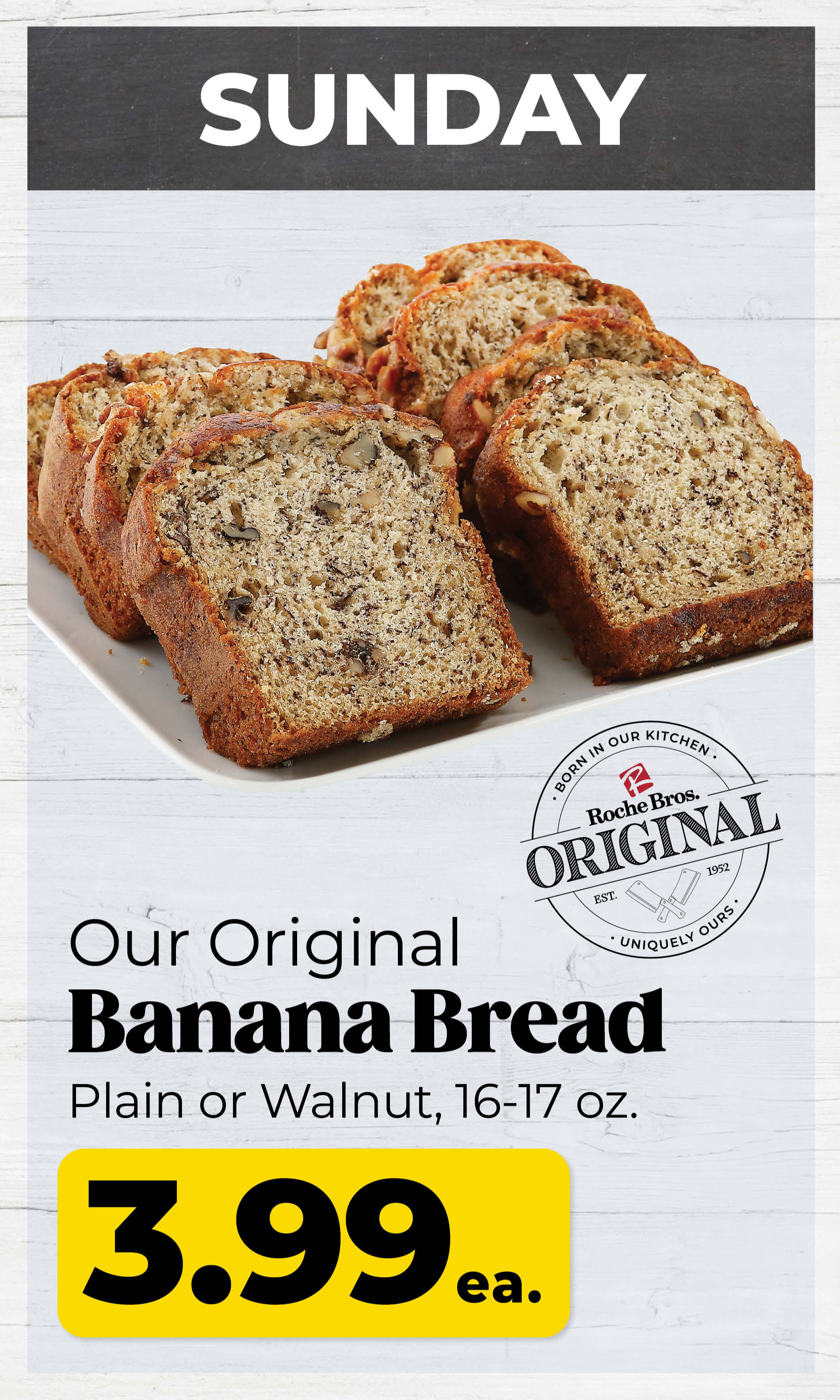 SUNDAY - Our Original Banana Bread, Plain or Walnut, 16-17 oz. - $3.99 ea.